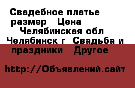 Свадебное платье 42-44 размер › Цена ­ 18 000 - Челябинская обл., Челябинск г. Свадьба и праздники » Другое   